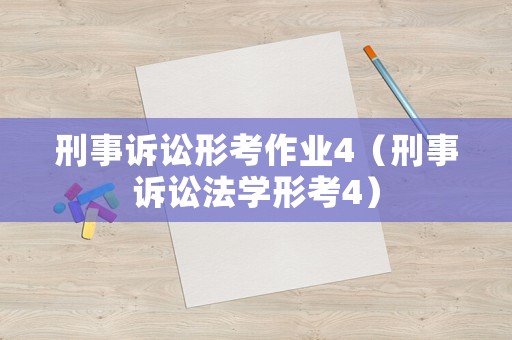 刑事訴訟形考作業(yè)4（刑事訴訟法學(xué)形考4）