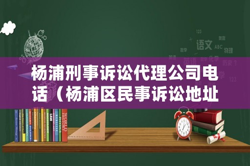 楊浦刑事訴訟代理公司電話（楊浦區(qū)民事訴訟地址）