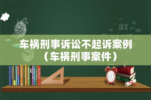 車禍刑事訴訟不起訴案例（車禍刑事案件）