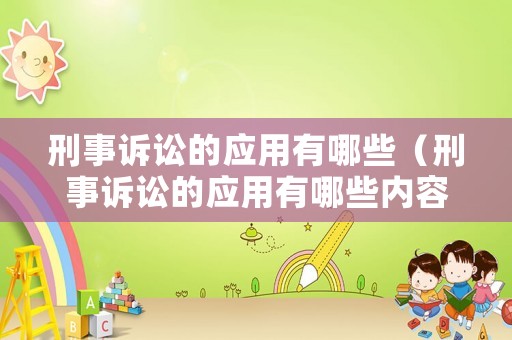 刑事訴訟的應(yīng)用有哪些（刑事訴訟的應(yīng)用有哪些內(nèi)容）