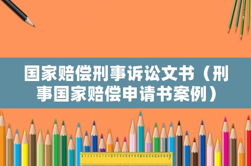 國家賠償刑事訴訟文書（刑事國家賠償申請書案例）