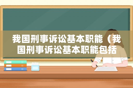 我國刑事訴訟基本職能（我國刑事訴訟基本職能包括）