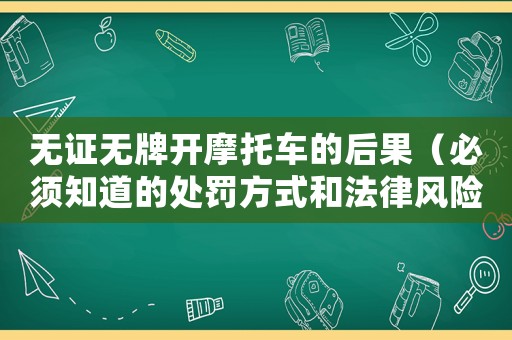 無(wú)證無(wú)牌開(kāi)摩托車(chē)的后果（必須知道的處罰方式和法律風(fēng)險(xiǎn)）