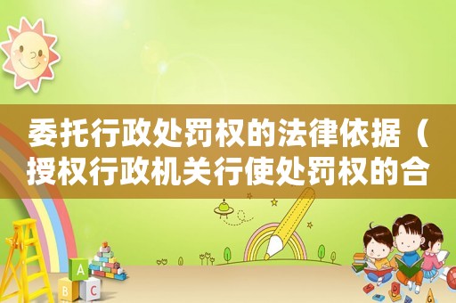 委托行政處罰權的法律依據(jù)（授權行政機關行使處罰權的合法性依據(jù)）