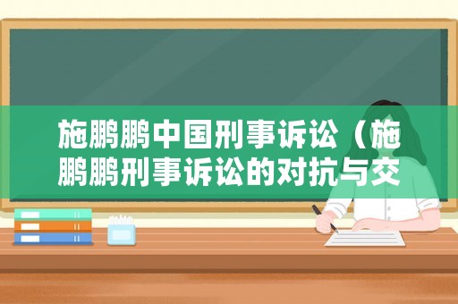 施鵬鵬中國刑事訴訟（施鵬鵬刑事訴訟的對(duì)抗與交流）