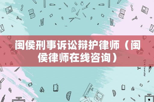 閩侯刑事訴訟辯護律師（閩侯律師在線咨詢）