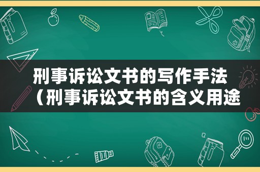 刑事訴訟文書的寫作手法（刑事訴訟文書的含義用途及種類）