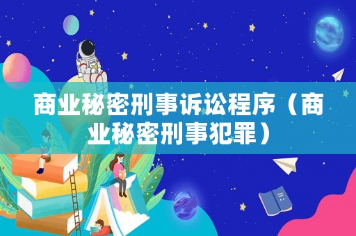 商業(yè)秘密刑事訴訟程序（商業(yè)秘密刑事犯罪）