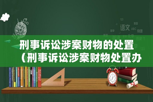 刑事訴訟涉案財物的處置（刑事訴訟涉案財物處置辦法）