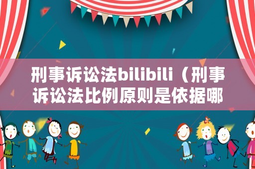 刑事訴訟法bilibili（刑事訴訟法比例原則是依據(jù)哪一條）