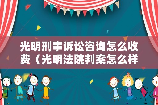 光明刑事訴訟咨詢怎么收費（光明法院判案怎么樣）