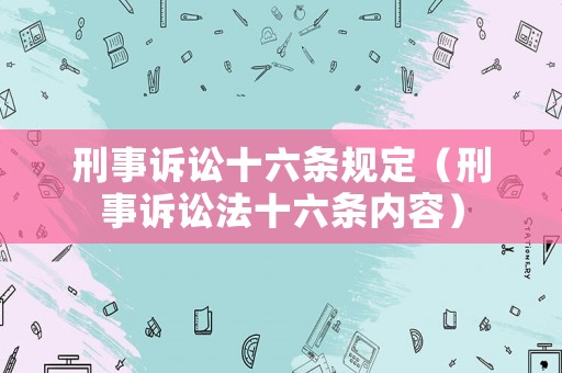 刑事訴訟十六條規(guī)定（刑事訴訟法十六條內(nèi)容）