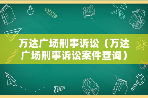 萬達廣場刑事訴訟（萬達廣場刑事訴訟案件查詢）