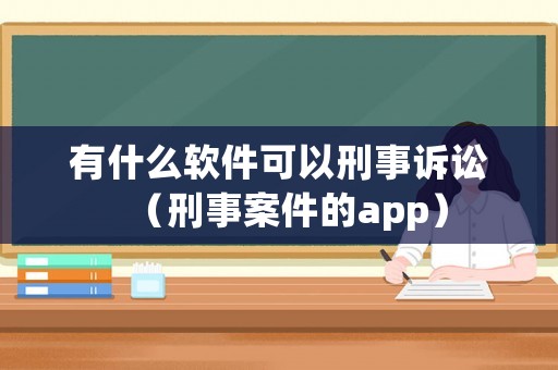 有什么軟件可以刑事訴訟（刑事案件的app）