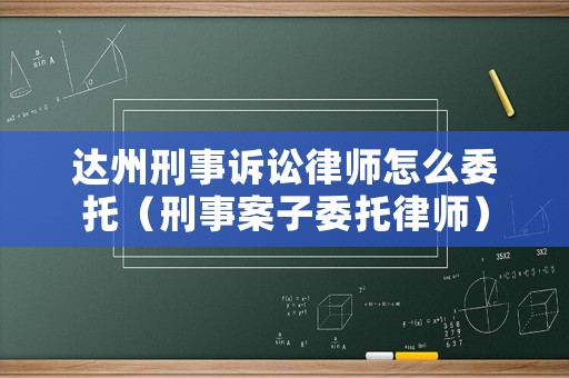 達州刑事訴訟律師怎么委托（刑事案子委托律師）
