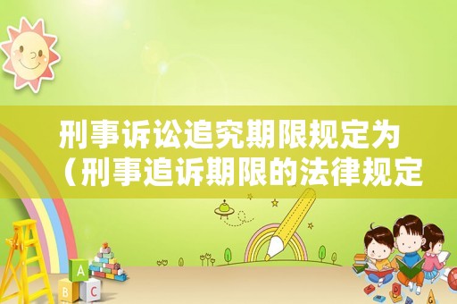 刑事訴訟追究期限規(guī)定為（刑事追訴期限的法律規(guī)定）