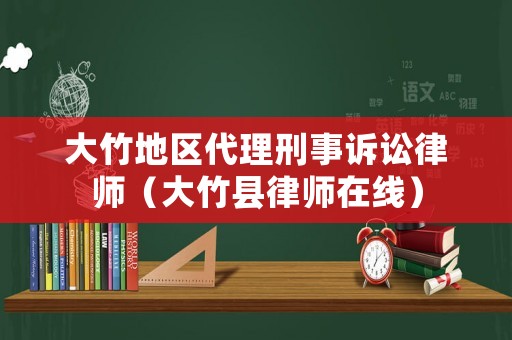 大竹地區(qū)代理刑事訴訟律師（大竹縣律師在線）