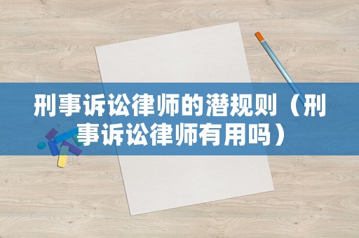 刑事訴訟律師的潛規(guī)則（刑事訴訟律師有用嗎）