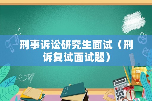 刑事訴訟研究生面試（刑訴復(fù)試面試題）