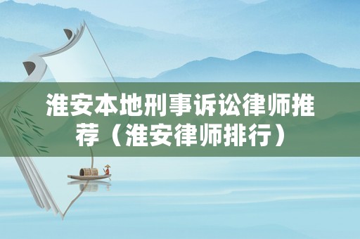 淮安本地刑事訴訟律師推薦（淮安律師排行）