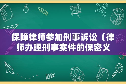 保障律師參加刑事訴訟（律師辦理刑事案件的保密義務(wù)規(guī)定）