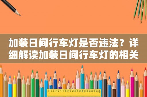 加裝日間行車燈是否違法？詳細(xì)解讀加裝日間行車燈的相關(guān)法律規(guī)定