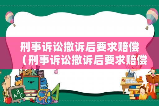 刑事訴訟撤訴后要求賠償（刑事訴訟撤訴后要求賠償多少）