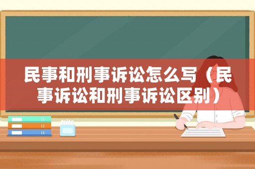 民事和刑事訴訟怎么寫(xiě)（民事訴訟和刑事訴訟區(qū)別）