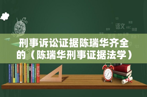 刑事訴訟證據(jù)陳瑞華齊全的（陳瑞華刑事證據(jù)法學(xué)）