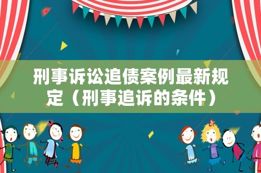 刑事訴訟追債案例最新規(guī)定（刑事追訴的條件）