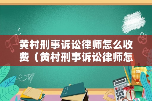 黃村刑事訴訟律師怎么收費（黃村刑事訴訟律師怎么收費的）