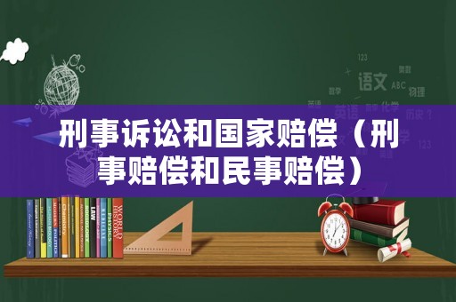 刑事訴訟和國家賠償（刑事賠償和民事賠償）