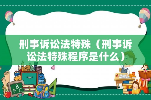 刑事訴訟法特殊（刑事訴訟法特殊程序是什么）