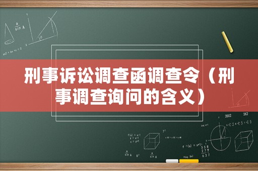 刑事訴訟調(diào)查函調(diào)查令（刑事調(diào)查詢問的含義）