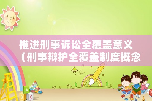 推進(jìn)刑事訴訟全覆蓋意義（刑事辯護(hù)全覆蓋制度概念）