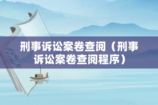 刑事訴訟案卷查閱（刑事訴訟案卷查閱程序）