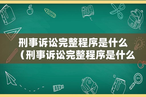 刑事訴訟完整程序是什么（刑事訴訟完整程序是什么階段）