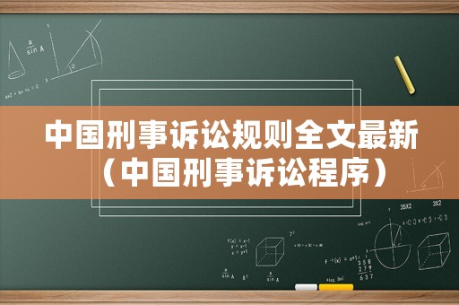 中國刑事訴訟規(guī)則全文最新（中國刑事訴訟程序）