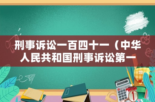 刑事訴訟一百四十一（中華人民共和國(guó)刑事訴訟第一百四十六條）