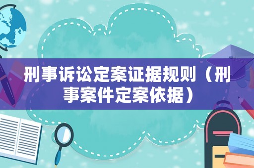 刑事訴訟定案證據(jù)規(guī)則（刑事案件定案依據(jù)）