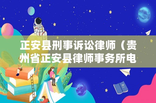 正安縣刑事訴訟律師（貴州省正安縣律師事務(wù)所電話）