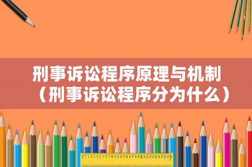 刑事訴訟程序原理與機(jī)制（刑事訴訟程序分為什么）