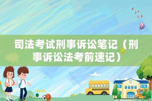 司法考試刑事訴訟筆記（刑事訴訟法考前速記）