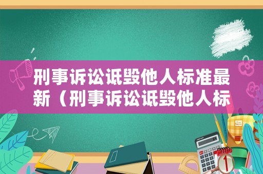 刑事訴訟詆毀他人標(biāo)準(zhǔn)最新（刑事訴訟詆毀他人標(biāo)準(zhǔn)最新版）