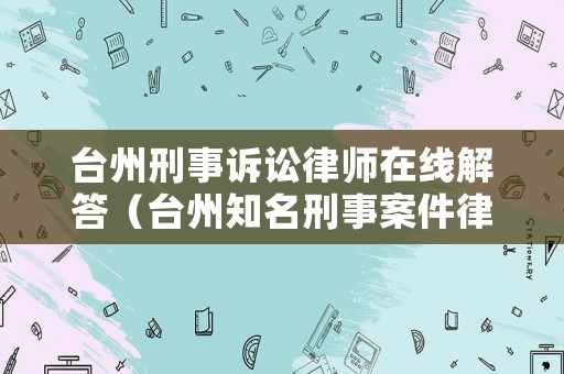 臺州刑事訴訟律師在線解答（臺州知名刑事案件律師）