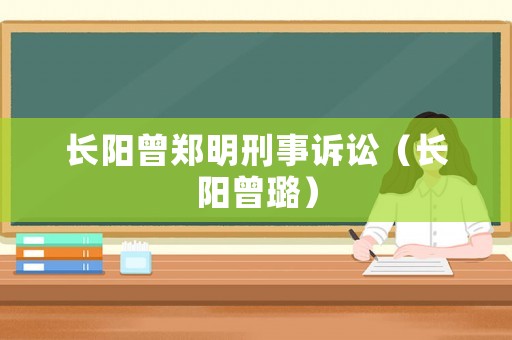 長陽曾鄭明刑事訴訟（長陽曾璐）