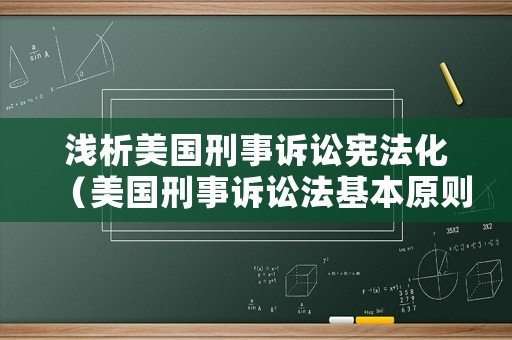 淺析美國刑事訴訟憲法化（美國刑事訴訟法基本原則）