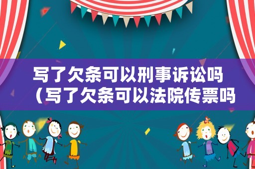 寫了欠條可以刑事訴訟嗎（寫了欠條可以法院傳票嗎）
