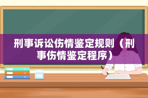刑事訴訟傷情鑒定規(guī)則（刑事傷情鑒定程序）