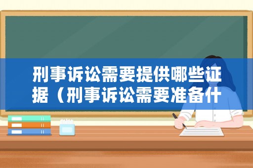 刑事訴訟需要提供哪些證據(jù)（刑事訴訟需要準(zhǔn)備什么材料）